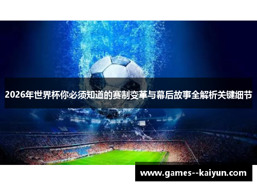 2026年世界杯你必须知道的赛制变革与幕后故事全解析关键细节