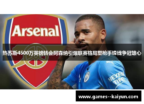 热苏斯4500万英镑转会阿森纳引爆联赛格局塑枪手锋线争冠雄心 热苏斯4500万英镑转会阿森纳引爆联赛格局塑枪手锋线争冠雄心
